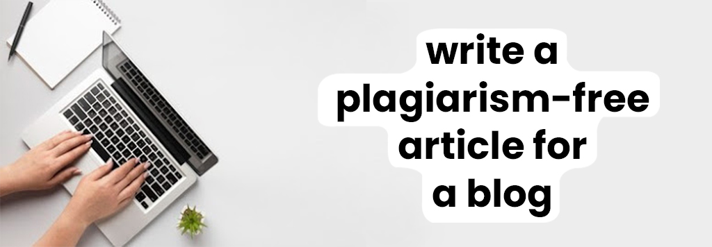 How To Write a Plagiarism-free Article For a Blog? 