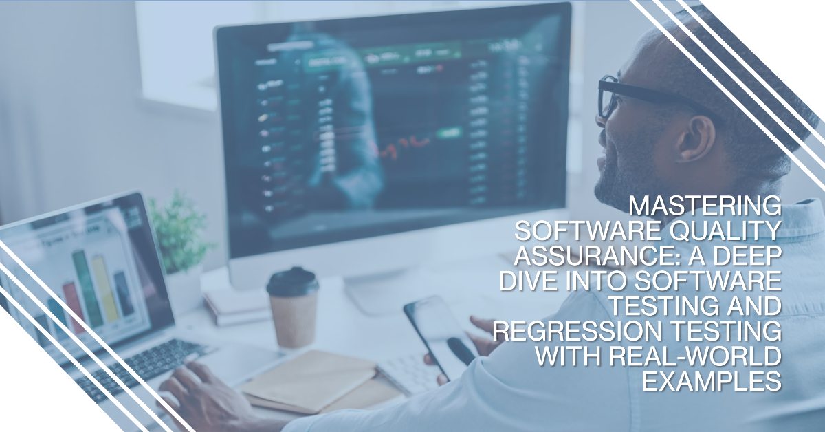 Mastering Software Quality Assurance: A Deep Dive into Software Testing and Regression Testing with Real-World Examples