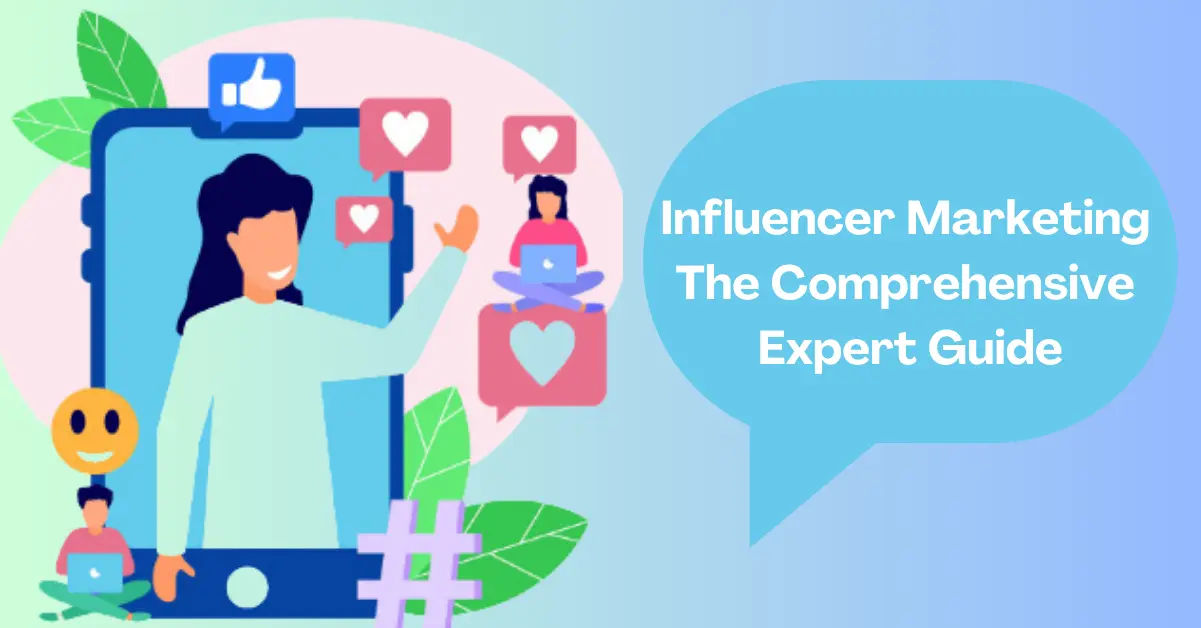Influencer Marketing: The Comprehensive Guide to Building Meaningful Brand Relationships